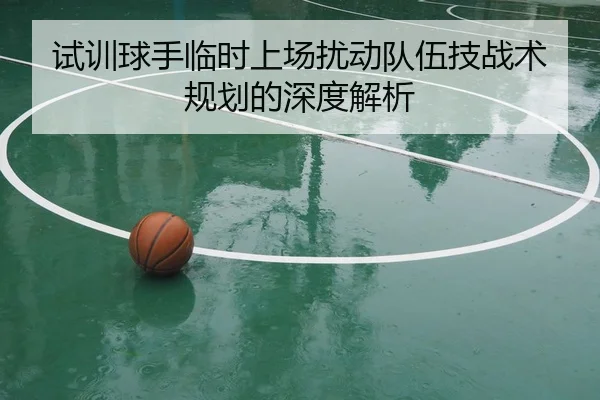 试训球手临时上场扰动队伍技战术规划的深度解析